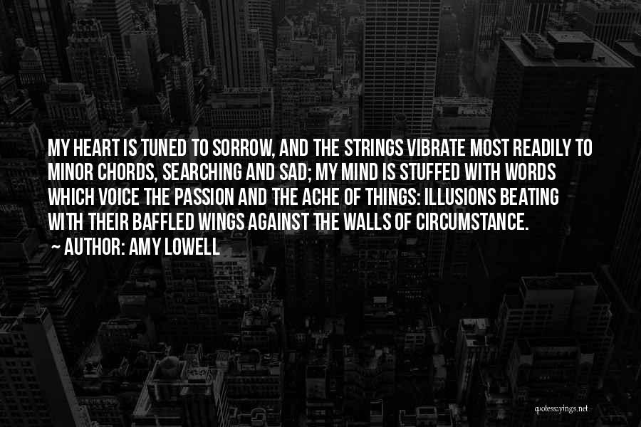 Amy Lowell Quotes: My Heart Is Tuned To Sorrow, And The Strings Vibrate Most Readily To Minor Chords, Searching And Sad; My Mind