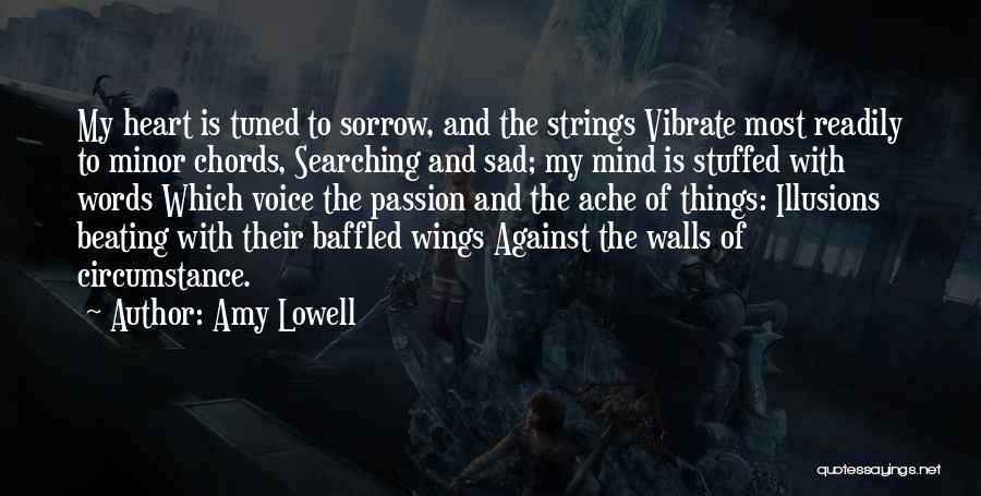 Amy Lowell Quotes: My Heart Is Tuned To Sorrow, And The Strings Vibrate Most Readily To Minor Chords, Searching And Sad; My Mind