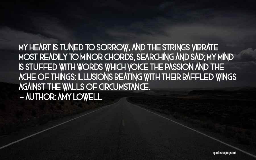 Amy Lowell Quotes: My Heart Is Tuned To Sorrow, And The Strings Vibrate Most Readily To Minor Chords, Searching And Sad; My Mind