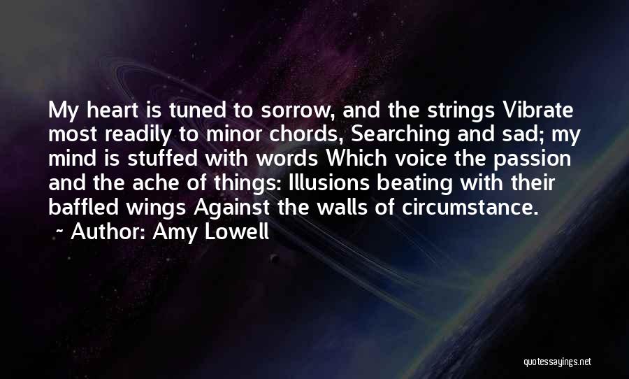 Amy Lowell Quotes: My Heart Is Tuned To Sorrow, And The Strings Vibrate Most Readily To Minor Chords, Searching And Sad; My Mind