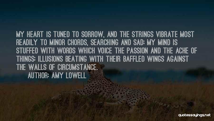 Amy Lowell Quotes: My Heart Is Tuned To Sorrow, And The Strings Vibrate Most Readily To Minor Chords, Searching And Sad; My Mind