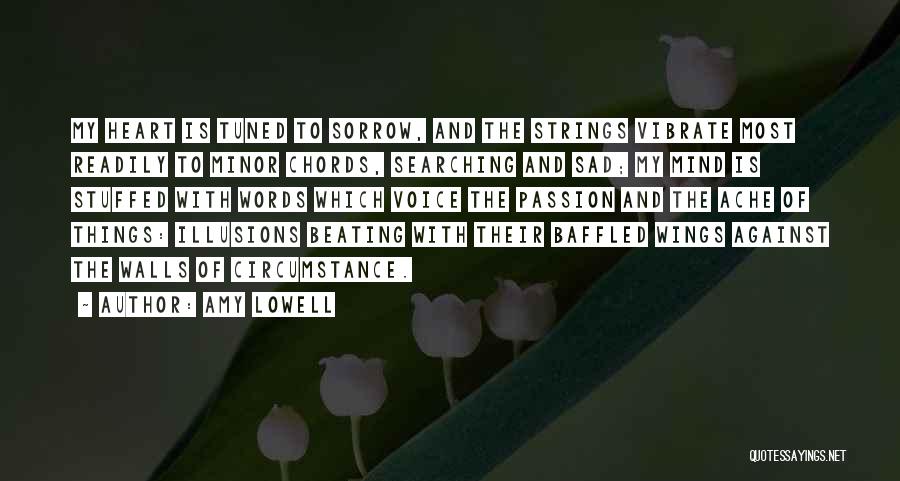 Amy Lowell Quotes: My Heart Is Tuned To Sorrow, And The Strings Vibrate Most Readily To Minor Chords, Searching And Sad; My Mind