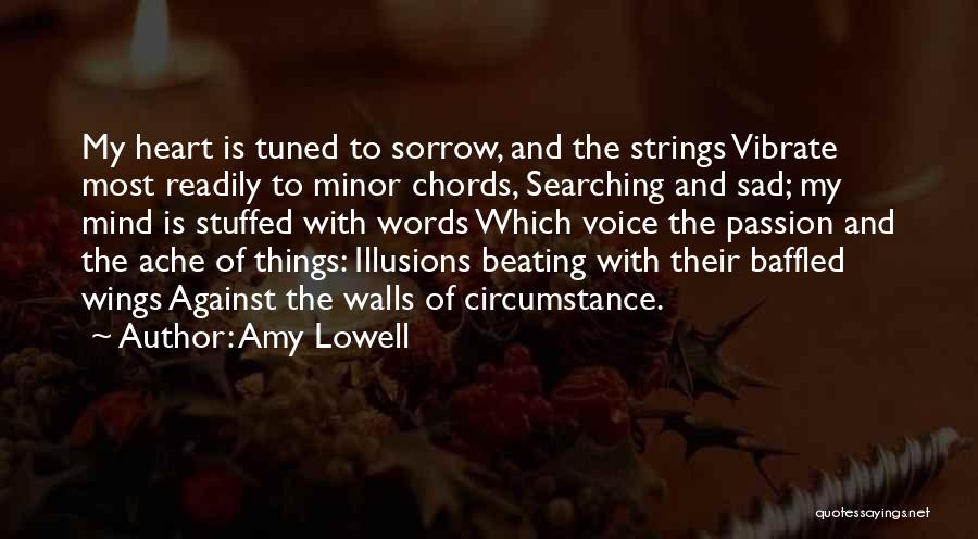 Amy Lowell Quotes: My Heart Is Tuned To Sorrow, And The Strings Vibrate Most Readily To Minor Chords, Searching And Sad; My Mind