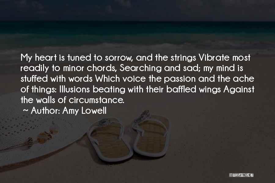 Amy Lowell Quotes: My Heart Is Tuned To Sorrow, And The Strings Vibrate Most Readily To Minor Chords, Searching And Sad; My Mind