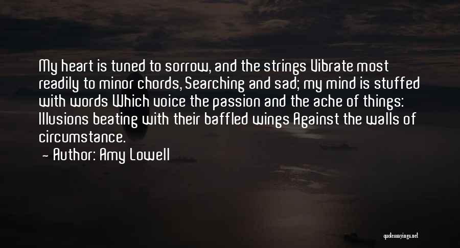 Amy Lowell Quotes: My Heart Is Tuned To Sorrow, And The Strings Vibrate Most Readily To Minor Chords, Searching And Sad; My Mind