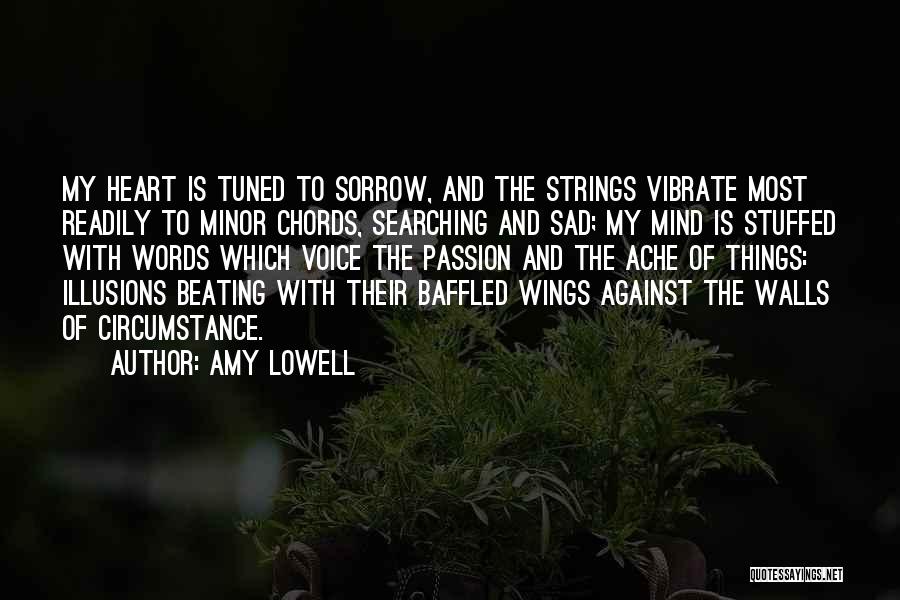 Amy Lowell Quotes: My Heart Is Tuned To Sorrow, And The Strings Vibrate Most Readily To Minor Chords, Searching And Sad; My Mind