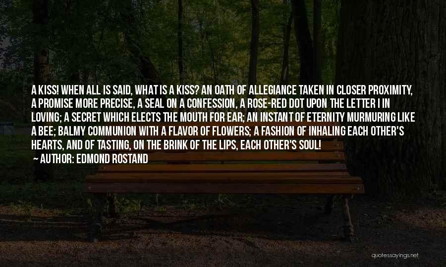 Edmond Rostand Quotes: A Kiss! When All Is Said, What Is A Kiss? An Oath Of Allegiance Taken In Closer Proximity, A Promise