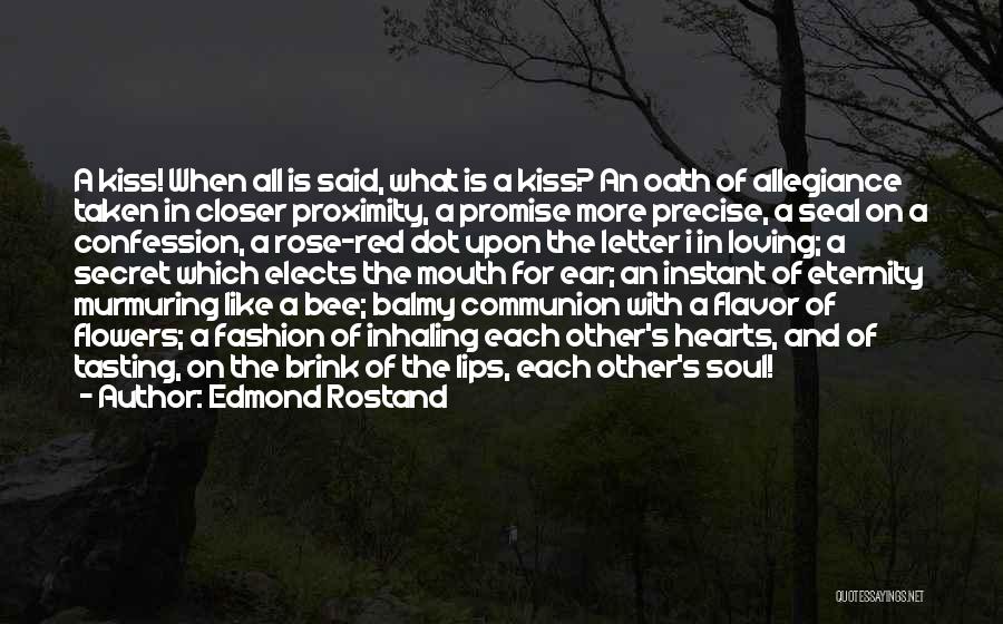 Edmond Rostand Quotes: A Kiss! When All Is Said, What Is A Kiss? An Oath Of Allegiance Taken In Closer Proximity, A Promise