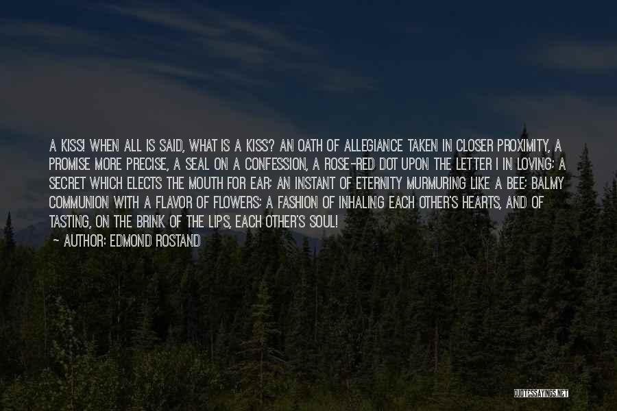 Edmond Rostand Quotes: A Kiss! When All Is Said, What Is A Kiss? An Oath Of Allegiance Taken In Closer Proximity, A Promise