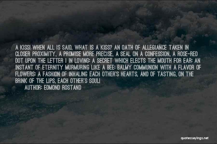 Edmond Rostand Quotes: A Kiss! When All Is Said, What Is A Kiss? An Oath Of Allegiance Taken In Closer Proximity, A Promise