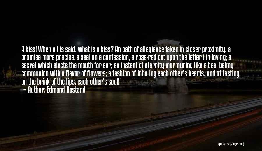 Edmond Rostand Quotes: A Kiss! When All Is Said, What Is A Kiss? An Oath Of Allegiance Taken In Closer Proximity, A Promise