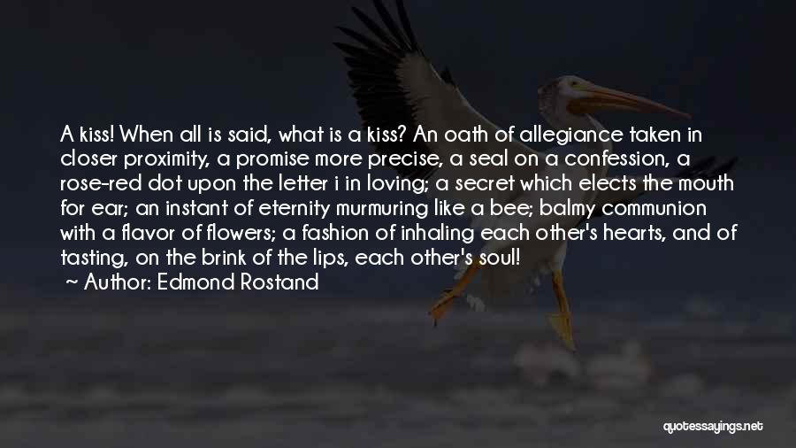 Edmond Rostand Quotes: A Kiss! When All Is Said, What Is A Kiss? An Oath Of Allegiance Taken In Closer Proximity, A Promise