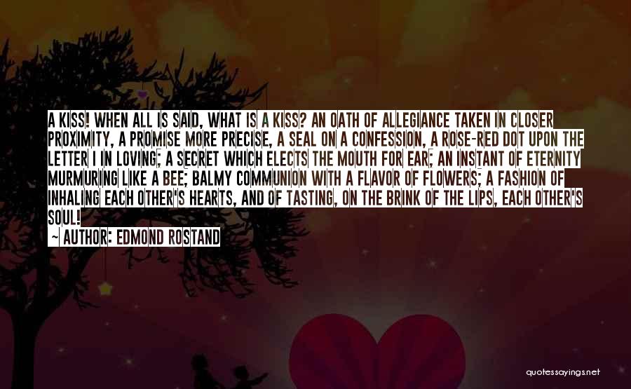 Edmond Rostand Quotes: A Kiss! When All Is Said, What Is A Kiss? An Oath Of Allegiance Taken In Closer Proximity, A Promise