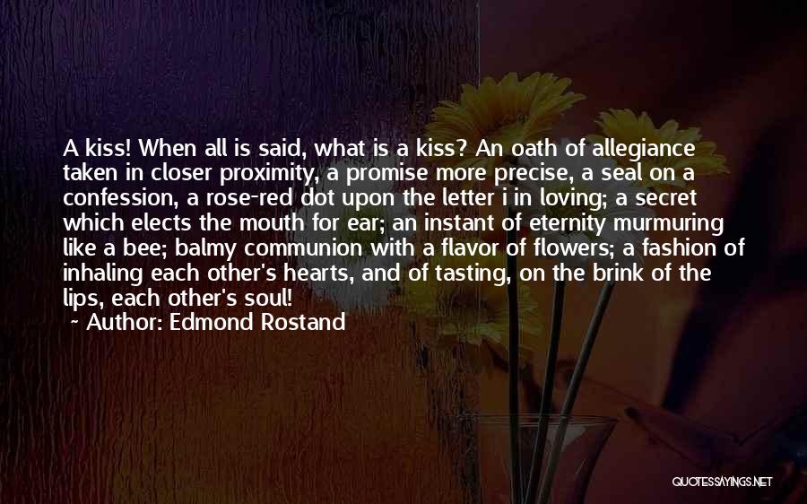 Edmond Rostand Quotes: A Kiss! When All Is Said, What Is A Kiss? An Oath Of Allegiance Taken In Closer Proximity, A Promise