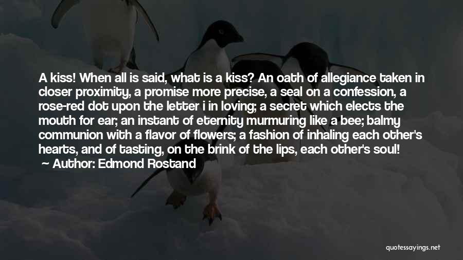 Edmond Rostand Quotes: A Kiss! When All Is Said, What Is A Kiss? An Oath Of Allegiance Taken In Closer Proximity, A Promise