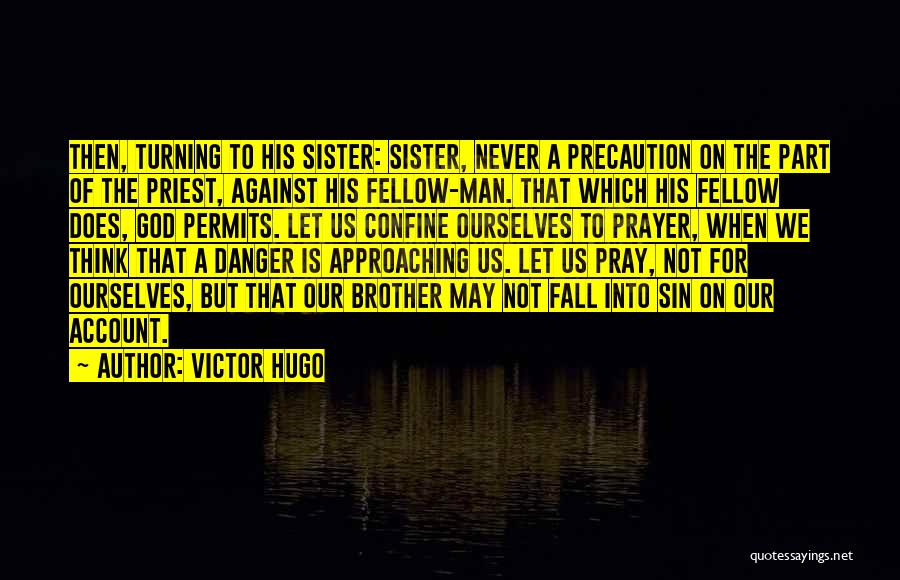 Victor Hugo Quotes: Then, Turning To His Sister: Sister, Never A Precaution On The Part Of The Priest, Against His Fellow-man. That Which