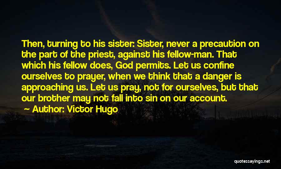 Victor Hugo Quotes: Then, Turning To His Sister: Sister, Never A Precaution On The Part Of The Priest, Against His Fellow-man. That Which