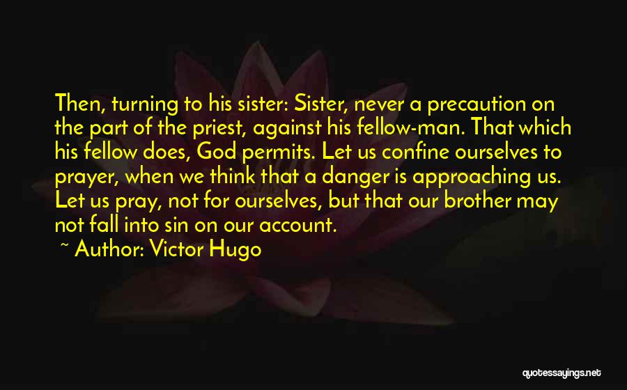 Victor Hugo Quotes: Then, Turning To His Sister: Sister, Never A Precaution On The Part Of The Priest, Against His Fellow-man. That Which