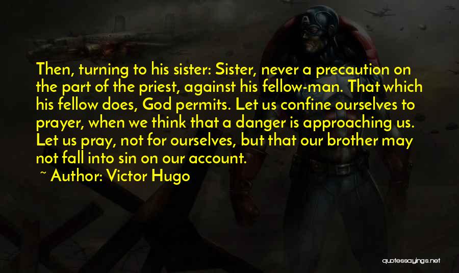 Victor Hugo Quotes: Then, Turning To His Sister: Sister, Never A Precaution On The Part Of The Priest, Against His Fellow-man. That Which