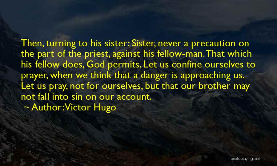 Victor Hugo Quotes: Then, Turning To His Sister: Sister, Never A Precaution On The Part Of The Priest, Against His Fellow-man. That Which