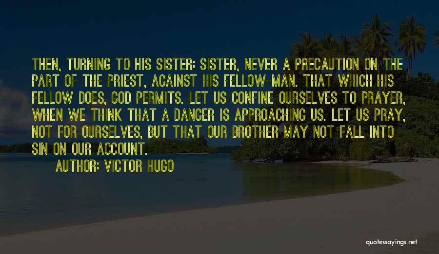 Victor Hugo Quotes: Then, Turning To His Sister: Sister, Never A Precaution On The Part Of The Priest, Against His Fellow-man. That Which