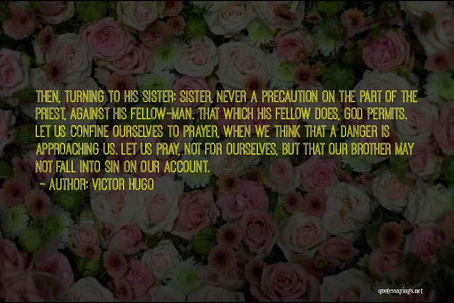 Victor Hugo Quotes: Then, Turning To His Sister: Sister, Never A Precaution On The Part Of The Priest, Against His Fellow-man. That Which