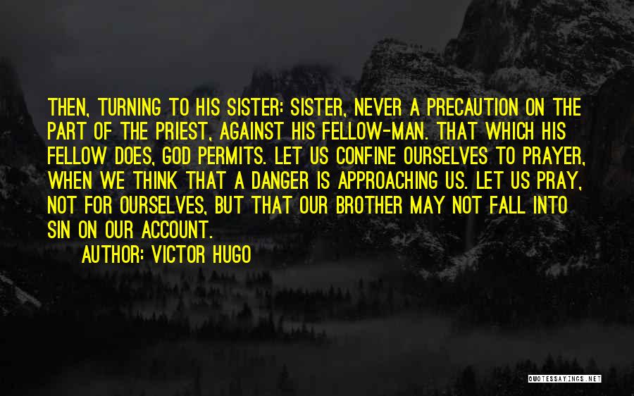 Victor Hugo Quotes: Then, Turning To His Sister: Sister, Never A Precaution On The Part Of The Priest, Against His Fellow-man. That Which