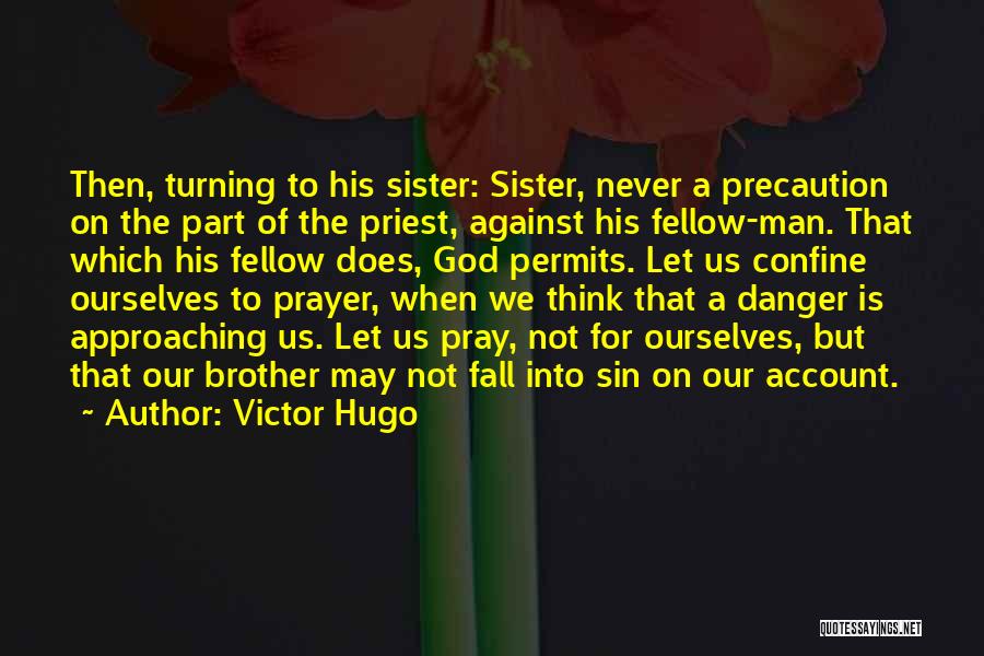 Victor Hugo Quotes: Then, Turning To His Sister: Sister, Never A Precaution On The Part Of The Priest, Against His Fellow-man. That Which