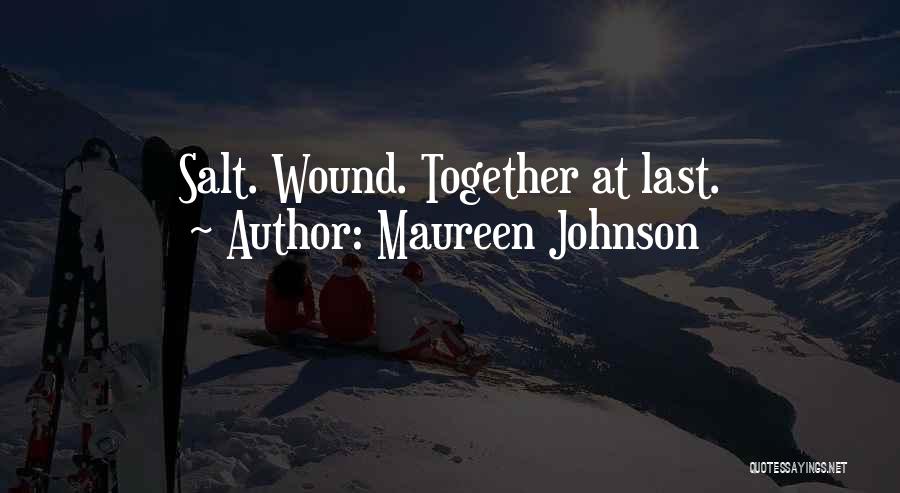 Maureen Johnson Quotes: Salt. Wound. Together At Last.