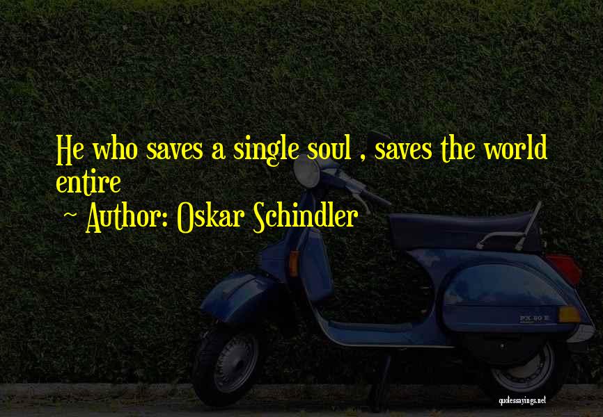 Oskar Schindler Quotes: He Who Saves A Single Soul , Saves The World Entire