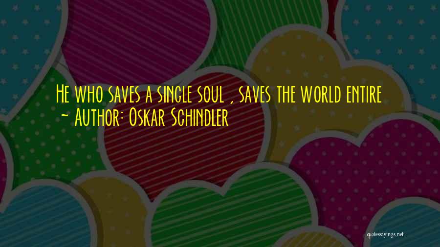 Oskar Schindler Quotes: He Who Saves A Single Soul , Saves The World Entire