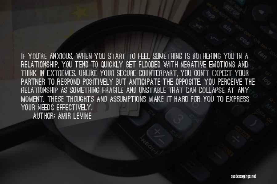 Amir Levine Quotes: If You're Anxious, When You Start To Feel Something Is Bothering You In A Relationship, You Tend To Quickly Get