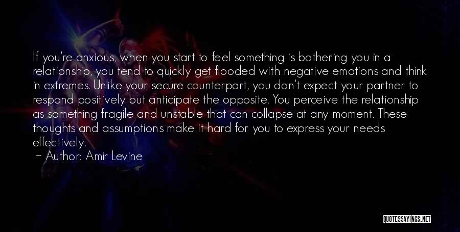 Amir Levine Quotes: If You're Anxious, When You Start To Feel Something Is Bothering You In A Relationship, You Tend To Quickly Get