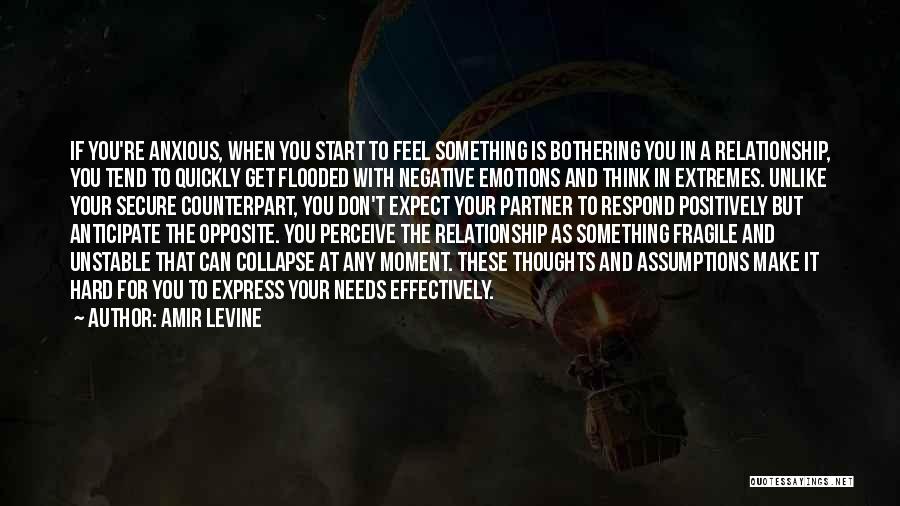 Amir Levine Quotes: If You're Anxious, When You Start To Feel Something Is Bothering You In A Relationship, You Tend To Quickly Get