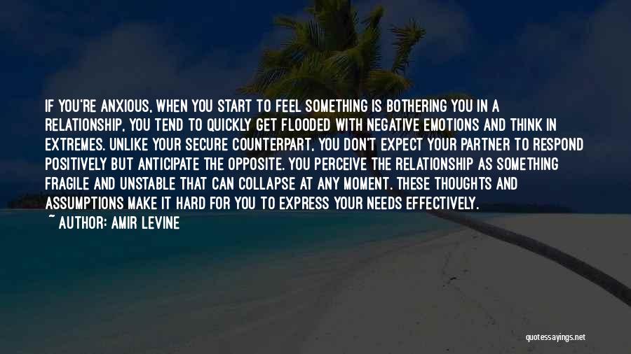 Amir Levine Quotes: If You're Anxious, When You Start To Feel Something Is Bothering You In A Relationship, You Tend To Quickly Get