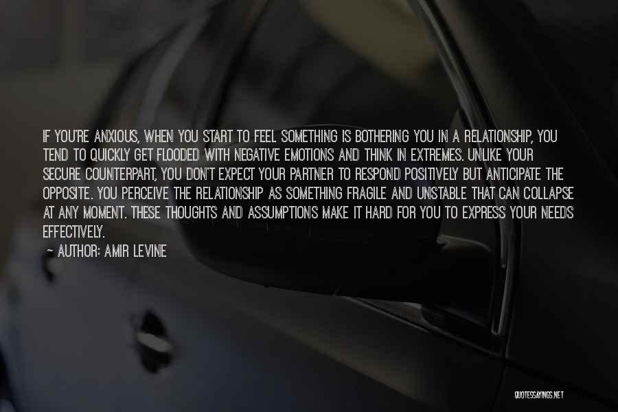 Amir Levine Quotes: If You're Anxious, When You Start To Feel Something Is Bothering You In A Relationship, You Tend To Quickly Get