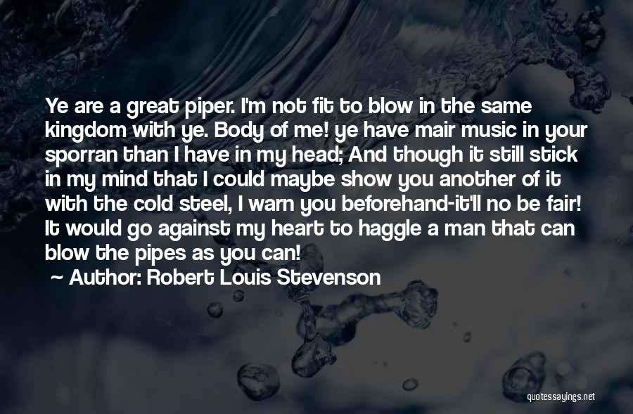 Robert Louis Stevenson Quotes: Ye Are A Great Piper. I'm Not Fit To Blow In The Same Kingdom With Ye. Body Of Me! Ye