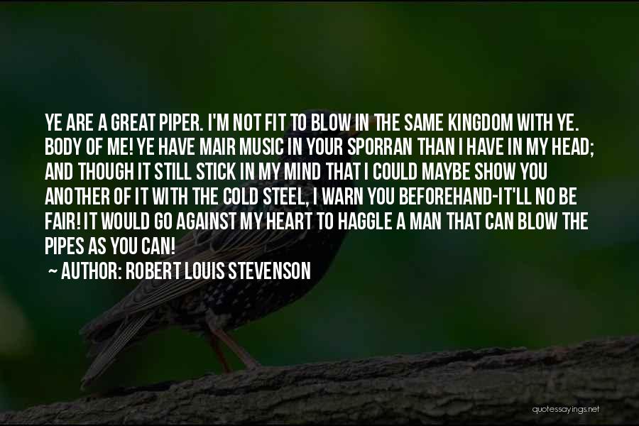 Robert Louis Stevenson Quotes: Ye Are A Great Piper. I'm Not Fit To Blow In The Same Kingdom With Ye. Body Of Me! Ye