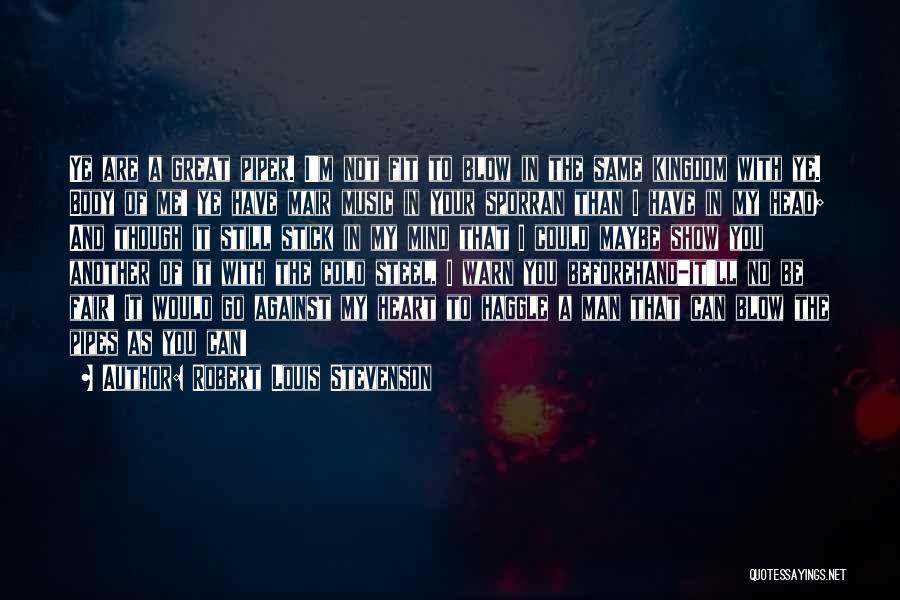 Robert Louis Stevenson Quotes: Ye Are A Great Piper. I'm Not Fit To Blow In The Same Kingdom With Ye. Body Of Me! Ye