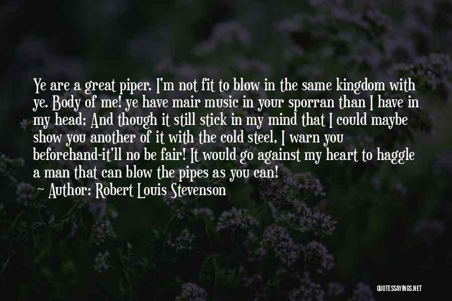 Robert Louis Stevenson Quotes: Ye Are A Great Piper. I'm Not Fit To Blow In The Same Kingdom With Ye. Body Of Me! Ye