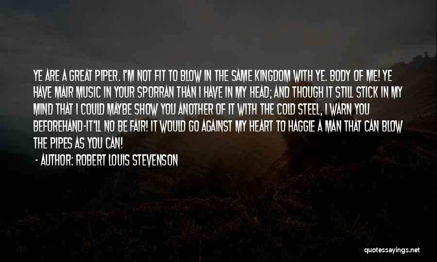 Robert Louis Stevenson Quotes: Ye Are A Great Piper. I'm Not Fit To Blow In The Same Kingdom With Ye. Body Of Me! Ye