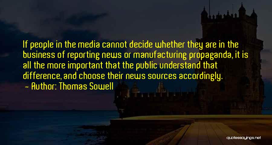 Thomas Sowell Quotes: If People In The Media Cannot Decide Whether They Are In The Business Of Reporting News Or Manufacturing Propaganda, It