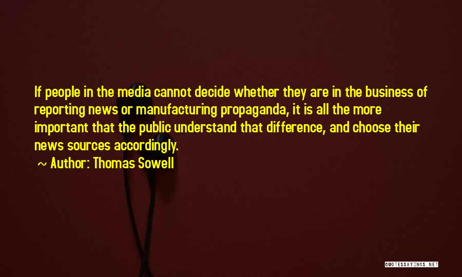 Thomas Sowell Quotes: If People In The Media Cannot Decide Whether They Are In The Business Of Reporting News Or Manufacturing Propaganda, It