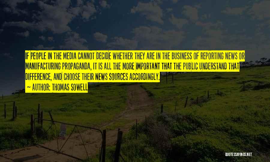 Thomas Sowell Quotes: If People In The Media Cannot Decide Whether They Are In The Business Of Reporting News Or Manufacturing Propaganda, It