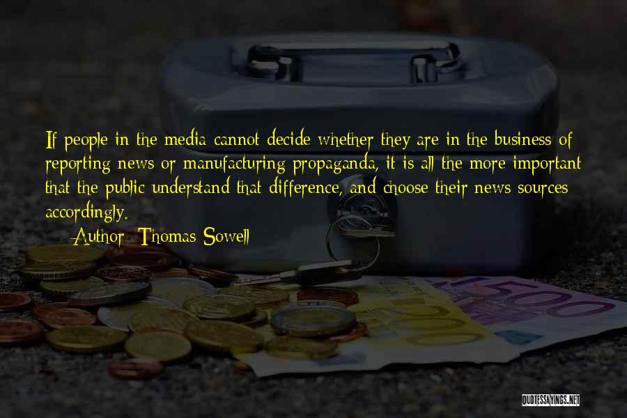 Thomas Sowell Quotes: If People In The Media Cannot Decide Whether They Are In The Business Of Reporting News Or Manufacturing Propaganda, It