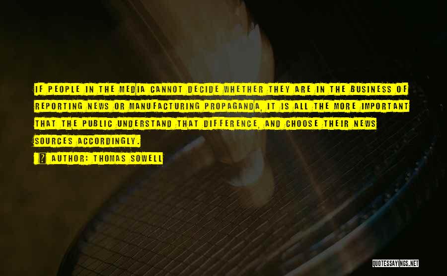 Thomas Sowell Quotes: If People In The Media Cannot Decide Whether They Are In The Business Of Reporting News Or Manufacturing Propaganda, It