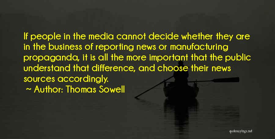 Thomas Sowell Quotes: If People In The Media Cannot Decide Whether They Are In The Business Of Reporting News Or Manufacturing Propaganda, It