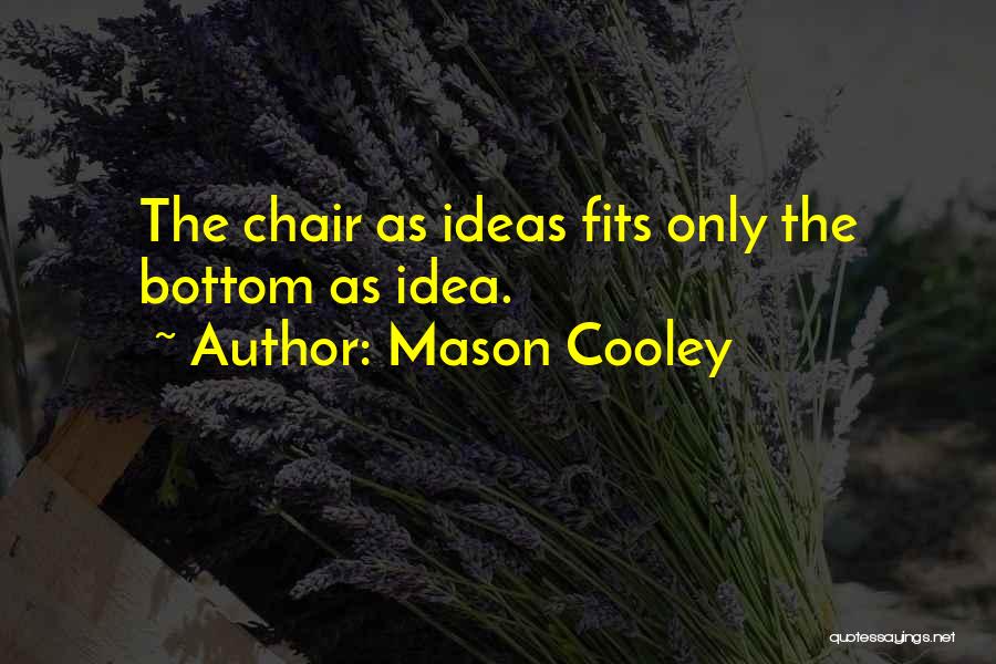 Mason Cooley Quotes: The Chair As Ideas Fits Only The Bottom As Idea.