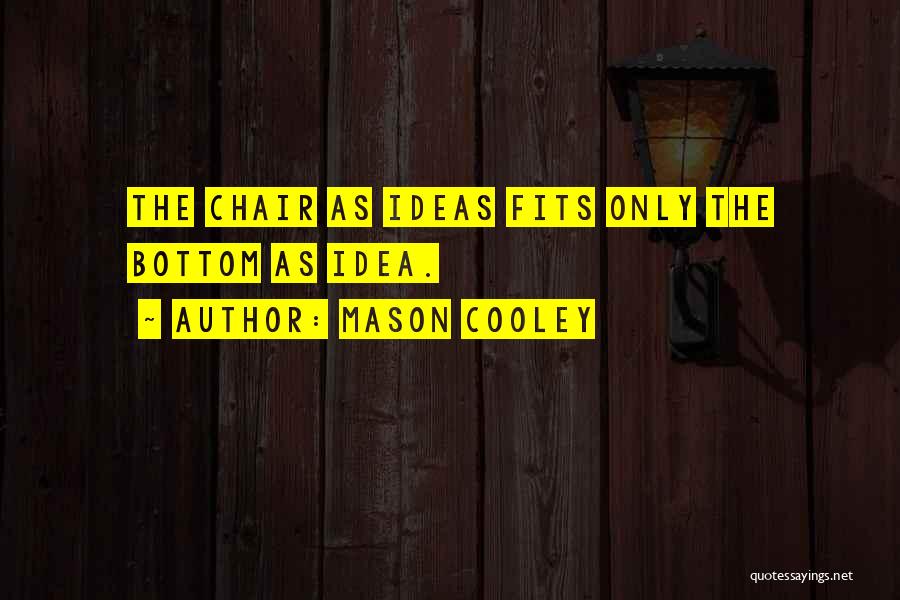 Mason Cooley Quotes: The Chair As Ideas Fits Only The Bottom As Idea.