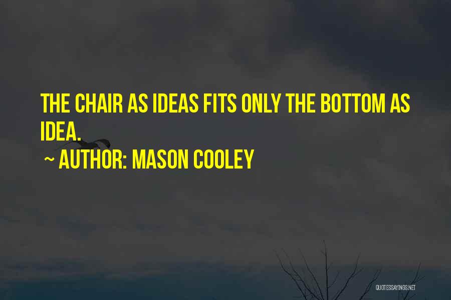 Mason Cooley Quotes: The Chair As Ideas Fits Only The Bottom As Idea.